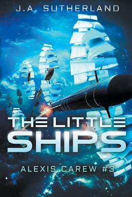 The Little Ships: Alexis Carew #3 - J. A. Sutherland