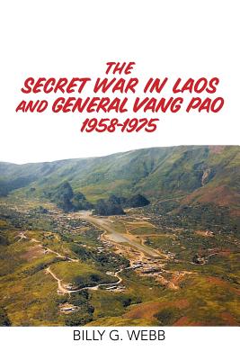 The Secret War in Laos and General Vang Pao 1958-1975 - Billy G. Webb