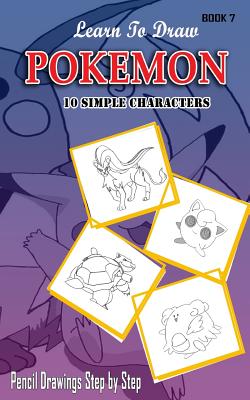 Learn To Draw Pokemon - 10 Simple Characters: Pencil Drawing Step By Step Book 7: Pencil Drawing Ideas for Absolute Beginners - Jeet Gala