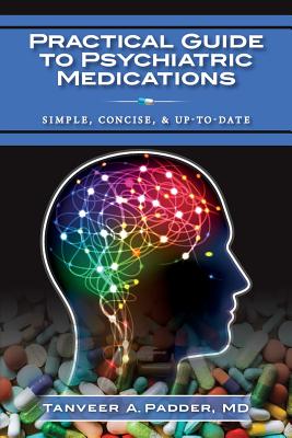 Practical Guide to Psychiatric Medications: Simple, Concise, & Up-to-date. - Tanveer A. Padder