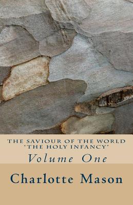 The Saviour of the World - Vol. 1: The Holy Infancy - Charlotte M. Mason