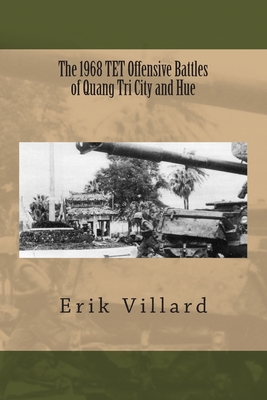 The 1968 TET Offensive Battles of Quang Tri City and Hue - Erik Villard