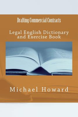 Drafting Commercial Contracts: Legal English Dictionary and Exercise Book - Michael Howard