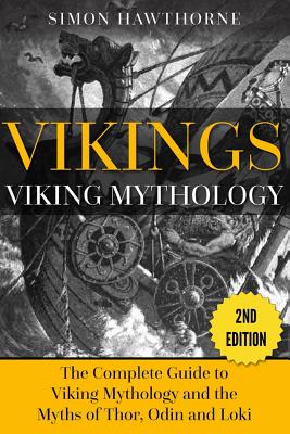 Vikings: Viking Mythology - Thor, Odin, Loki and More Norse Myths Complete Guide - Simon Hawthorne