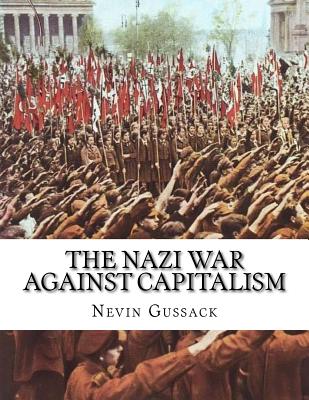 The Nazi War Against Capitalism - Nevin Gussack