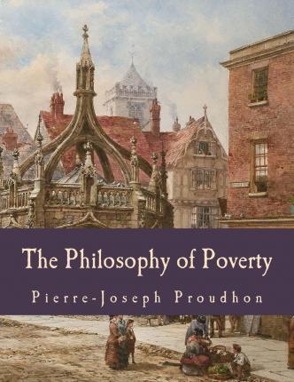 The Philosophy of Poverty (Large Print Edition) - Pierre-joseph Proudhon
