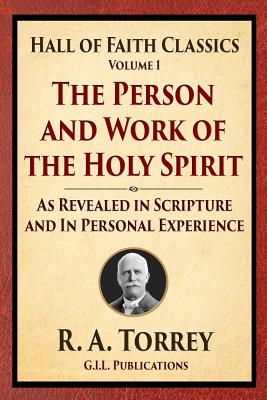 The Person and Work of the Holy Spirit: As Revealed in Scriptures and Personal Experience - R. A. Torrey