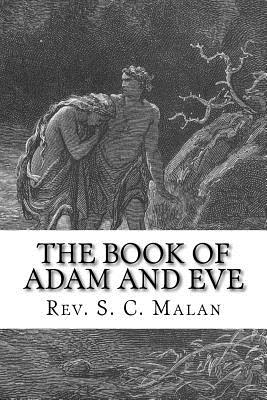 The Book of Adam and Eve (Also Called, The Conflict of Adam and Eve with Satan) - S. C. Malan D. D.