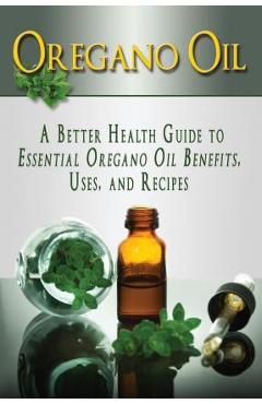 Coperta cărții 'Oregano Oil: A Better Health Guide to Essential Oregano Oil Benefits, Uses, and Recipes - Kara Aimer'