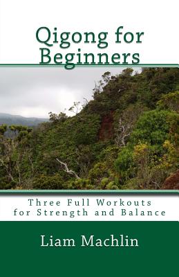 Qigong for Beginners: Three Full Workouts for Strength and Balance - Liam Machlin