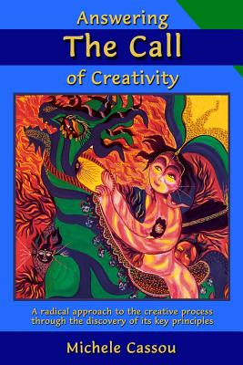 Answering the Call of Creativity: A Radical Approach to the Creative Process through the Discovery of Its Key Principles - Michele Cassou