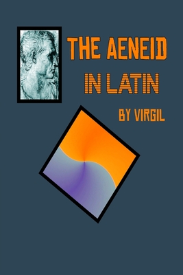 Aeneid in Latin: The Aeneid by Virgil in the Original Latin - Virgil
