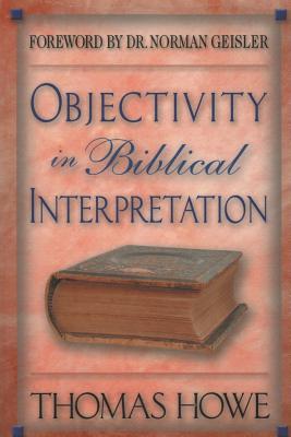 Objectivity in Biblical Interpretation - Thomas A. Howe Ph. D.