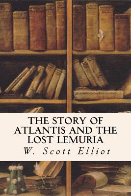 The Story of Atlantis and the Lost Lemuria - W. Scott Elliot
