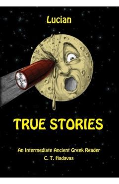 Lucian, True Stories: An Intermediate Ancient Greek Reader - C. T. Hadavas