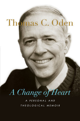 A Change of Heart: A Personal and Theological Memoir - Thomas C. Oden
