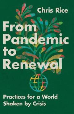 Coperta cărții 'From Pandemic to Renewal: Practices for a World Shaken by Crisis - Chris Rice'