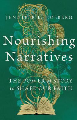 Nourishing Narratives: The Power of Story to Shape Our Faith - Jennifer L. Holberg