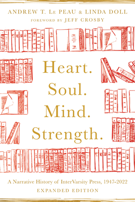 Heart. Soul. Mind. Strength.: A Narrative History of Intervarsity Press, 1947-2022 - Andrew T. Le Peau