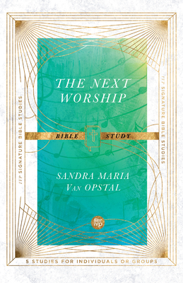 The Next Worship Bible Study - Sandra Maria Van Opstal