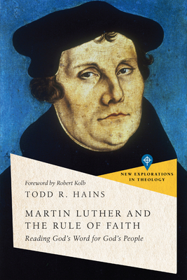 Martin Luther and the Rule of Faith: Reading God's Word for God's People - Todd R. Hains