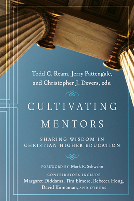 Cultivating Mentors: Sharing Wisdom in Christian Higher Education - Todd C. Ream