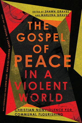 The Gospel of Peace in a Violent World: Christian Nonviolence for Communal Flourishing - Shawn Graves