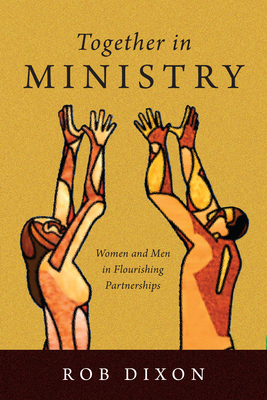 Together in Ministry: Women and Men in Flourishing Partnerships - Rob Dixon