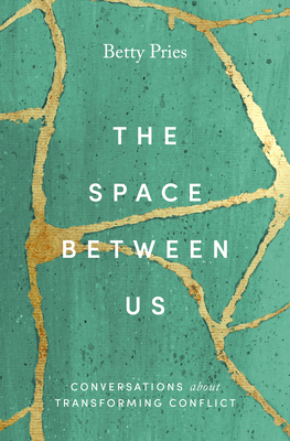 The Space Between Us: Conversations about Transforming Conflict - Betty Pries