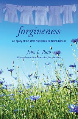 Forgiveness: A Legacy of the West Nickel Mines Amish School - John Ruth