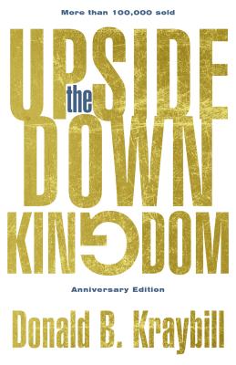 The Upside-Down Kingdom: Anniversary Edition - Donald B. Kraybill