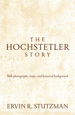 Hochstetler Story: With Photographs, Maps, and Historical Background - Ervin R. Stutzman