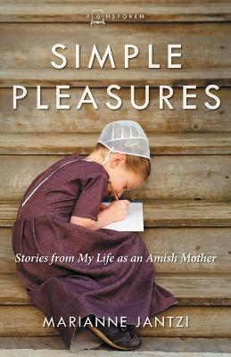 Simple Pleasures: Stories from My Life as an Amish Mother - Marianne Jantzi
