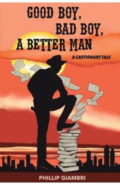 Coperta cărții 'Good Boy, Bad Boy, A Better Man: A Cautionary Tale. - Phillip Giambri'