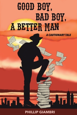 Coperta cărții 'Good Boy, Bad Boy, A Better Man: A Cautionary Tale. - Phillip Giambri'