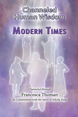 Coperta cărții 'Channeled Human Wisdom for Modern Times - Francesca Thoman'
