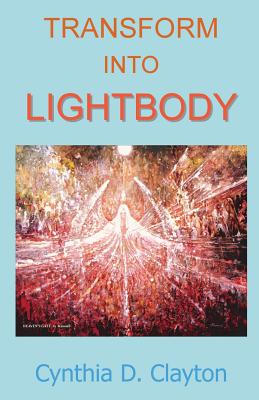 Transform Into Lightbody - Cynthia D. Clayton
