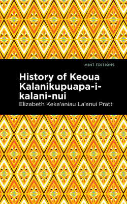 History of Keoua Kalanikupuapa-I-Kalani-Nui: Father of Hawaiian Kings - Pratt Elizabeth Kekaʻaniau La'anui