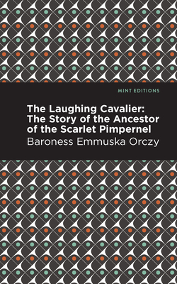 The Laughing Cavalier: The Story of the Ancestor of the Scarlet Pimpernel - Emmuska Orczy