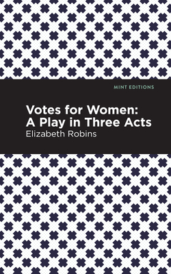 Votes for Women: A Play in Three Acts - Elizabeth Robins