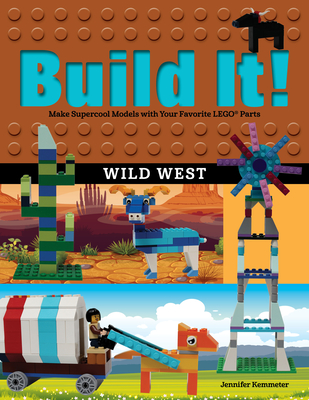 Build It! Wild West: Make Supercool Models with Your Favorite LEGO Parts - Jennifer Kemmeter