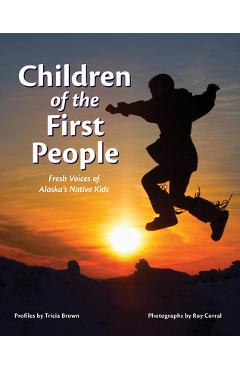 Coperta cărții 'Children of the First People: Fresh Voices of Alaska's Native Kids - Tricia Brown'