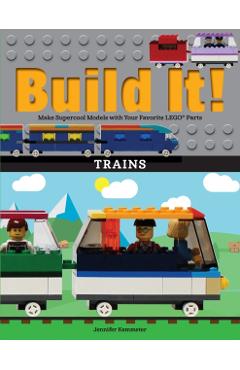Build It! Trains: Make Supercool Models with Your Favorite Lego(r) Parts - Jennifer Kemmeter