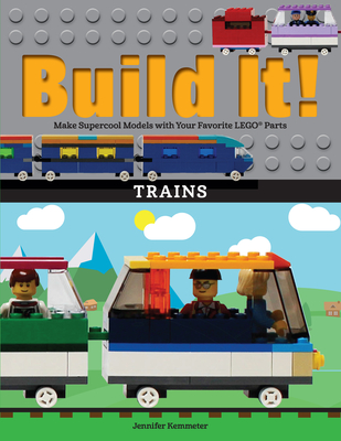 Build It! Trains: Make Supercool Models with Your Favorite Lego(r) Parts - Jennifer Kemmeter
