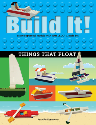 Build It! Things That Float: Make Supercool Models with Your Favorite Lego(r) Parts - Jennifer Kemmeter