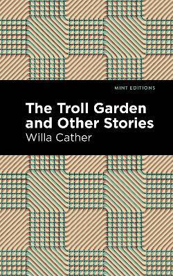 Coperta cărții 'The Troll Garden and Other Stories - Willa Cather'