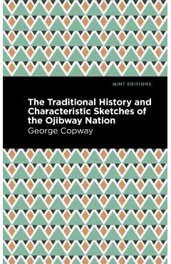 The Traditional History and Characteristic Sketches of the Ojibway Nation - George Copway