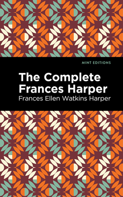 The Complete Frances Harper - Frances Ellen Watkins Harper