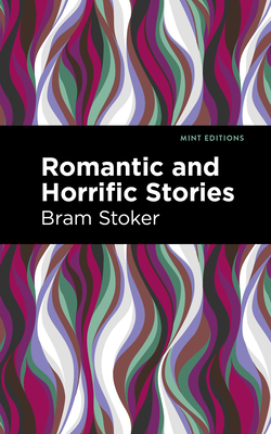 Romantic and Horrific Stories - Bram Stoker