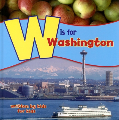 W Is for Washington: Written by Kids for Kids - Wenatchee High School